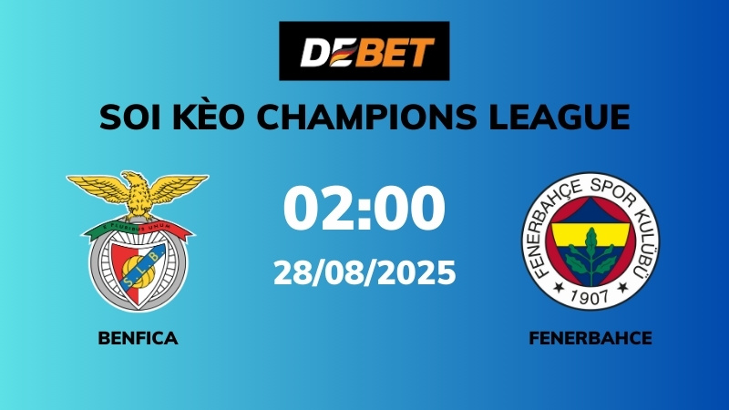 Soi kèo Benfica vs Fenerbahce – 02h00 – 28/08 – Champions League