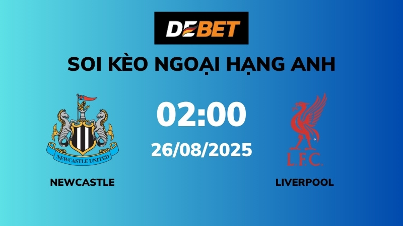 Soi kèo Newcastle vs Liverpool – 02h00 – 26/08 – Ngoại hạng Anh