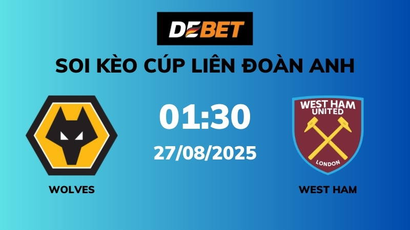 Soi kèo Wolves vs West Ham – 01h30 – 27/08 – Cúp Liên đoàn Anh